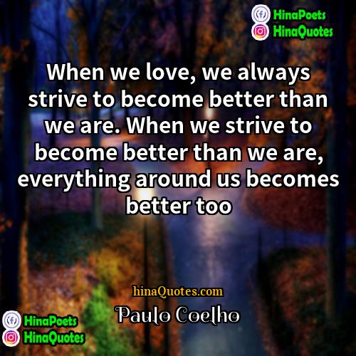 Paulo Coelho Quotes | When we love, we always strive to